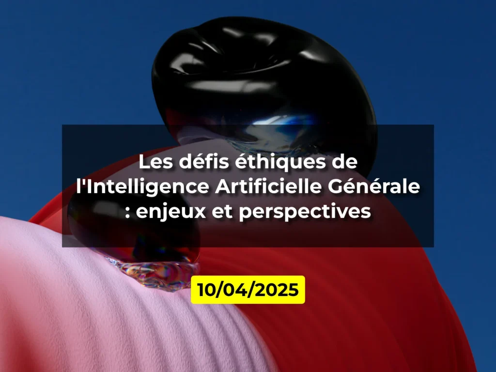 Les défis éthiques de l'Intelligence Artificielle Générale : enjeux et perspectives