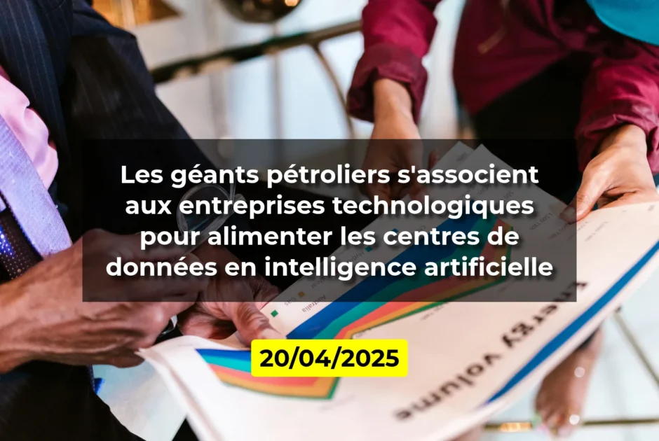 Les géants pétroliers s'associent aux entreprises technologiques pour alimenter les centres de données en intelligence artificielle