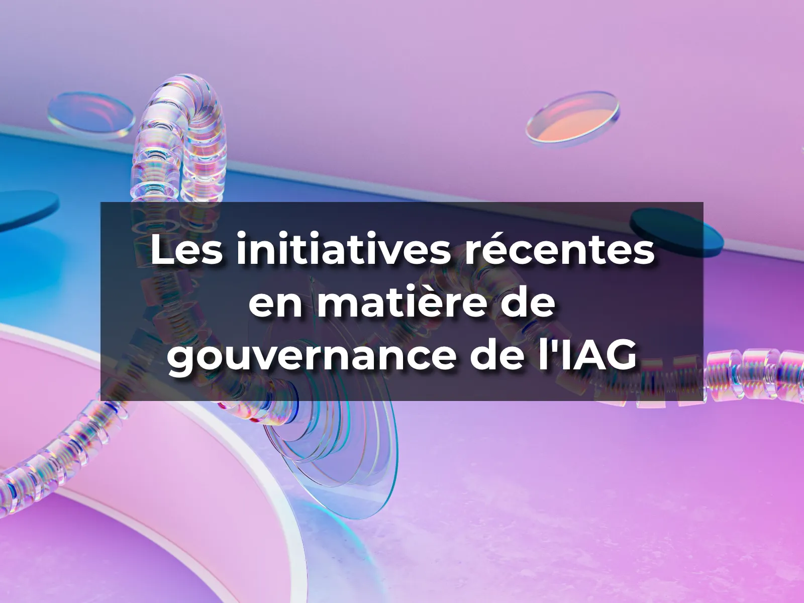 Les initiatives récentes en matière de gouvernance de l'IAG