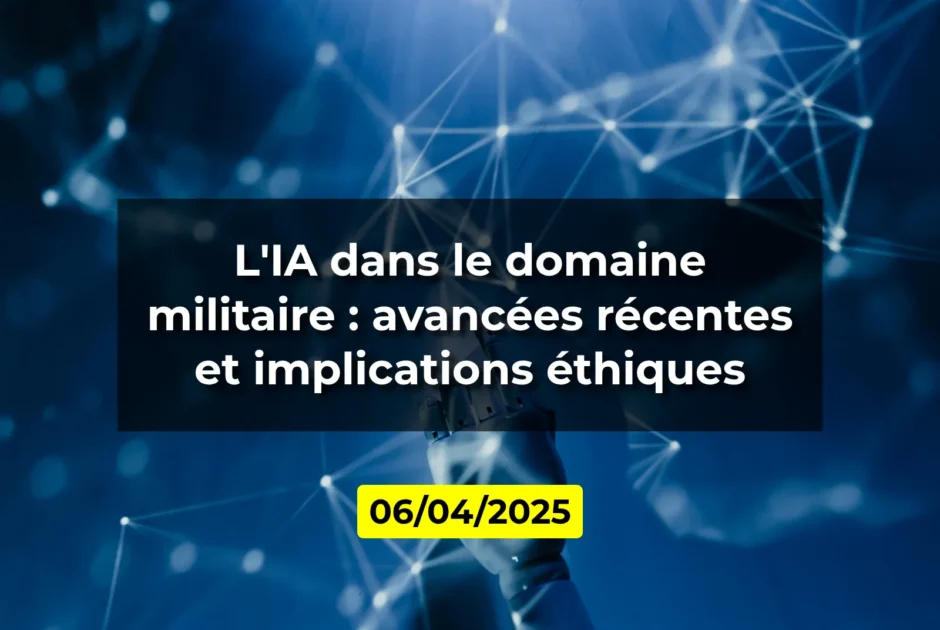 L'IA dans le domaine militaire : avancées récentes et implications éthiques
