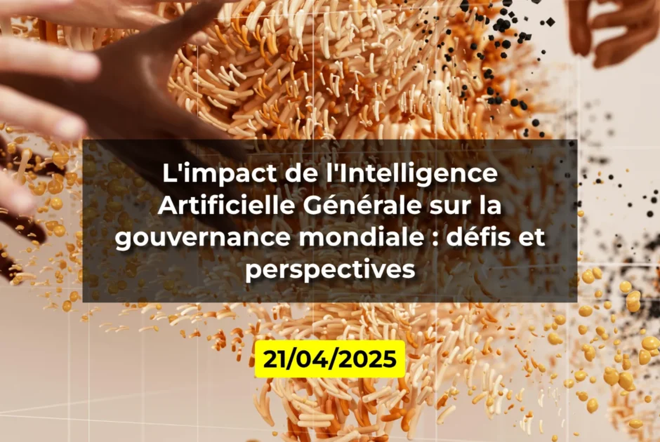 L'impact de l'Intelligence Artificielle Générale sur la gouvernance mondiale : défis et perspectives