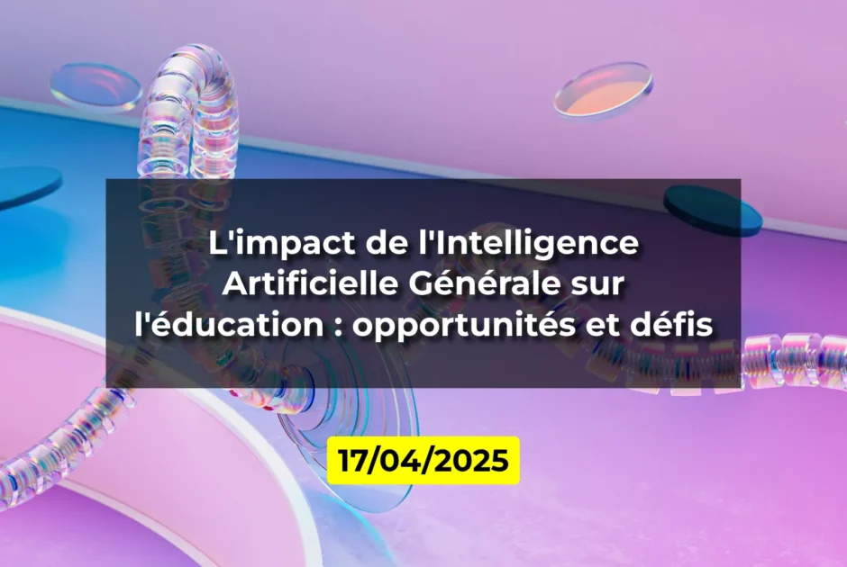 L'impact de l'Intelligence Artificielle Générale sur l'éducation : opportunités et défis
