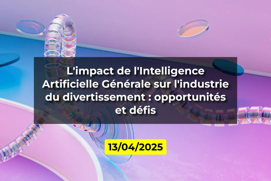 L'impact de l'Intelligence Artificielle Générale sur l'industrie du divertissement : opportunités et défis