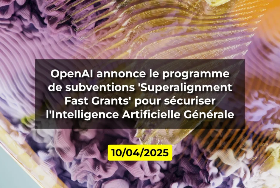 OpenAI annonce le programme de subventions 'Superalignment Fast Grants' pour sécuriser l'Intelligence Artificielle Générale