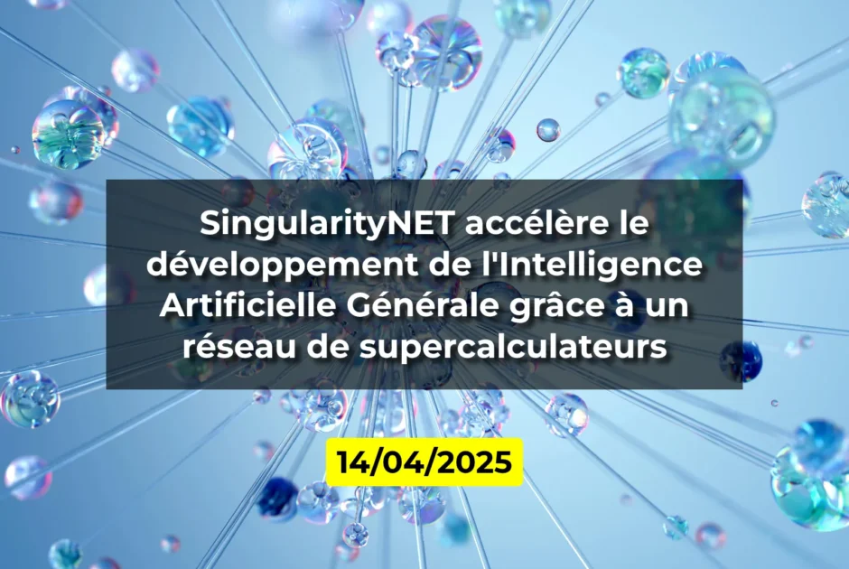 SingularityNET accélère le développement de l'Intelligence Artificielle Générale grâce à un réseau de supercalculateurs